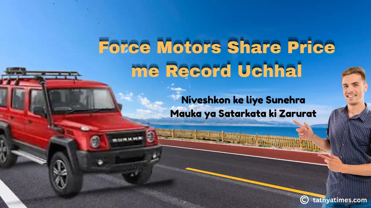 Force Motors Share Price me Record Uchhal: Niveshkon ke liye Sunehra Mauka ya Satarkata ki Zarurat?