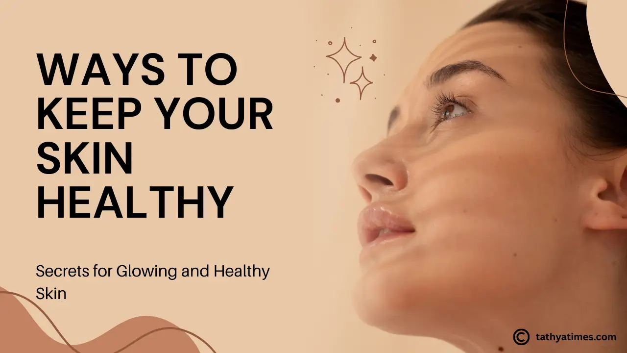 Healthy Skin banaye rakhne ke tareeke: Chamkadar aur Swasth Twacha ke Raaz